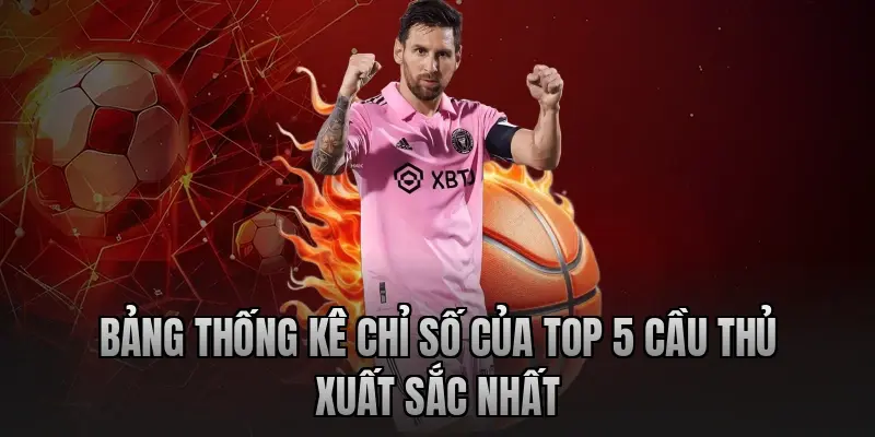 Bảng thống kê chỉ số của Top 5 cầu thủ xuất sắc nhất