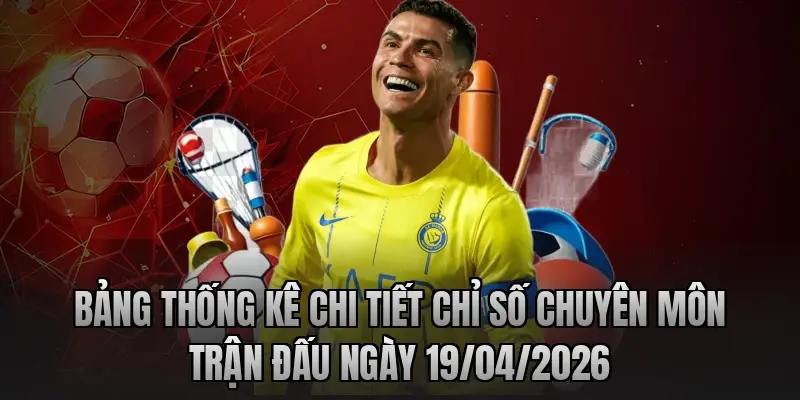 Bảng thống kê chi tiết chỉ số chuyên môn trận đấu ngày 19/04/2026