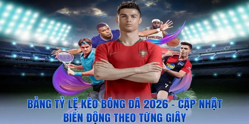 Bảng Tỷ Lệ Kèo Bóng Đá 2026 – Cập Nhật Biến Động Theo Từng Giây