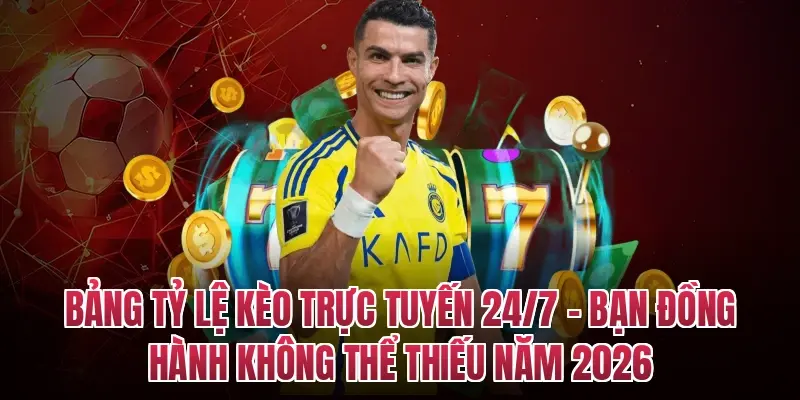 Bảng Tỷ Lệ Kèo Trực Tuyến 24/7 – Bạn Đồng Hành Không Thể Thiếu Năm 2026