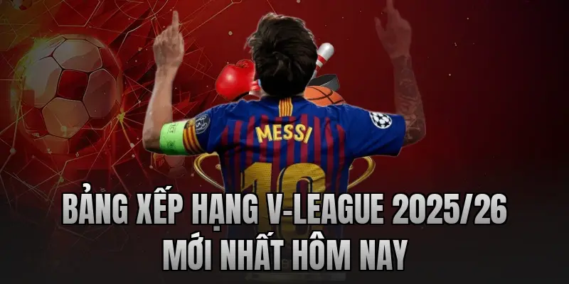 Bảng xếp hạng V-League 2025/26 mới nhất hôm nay