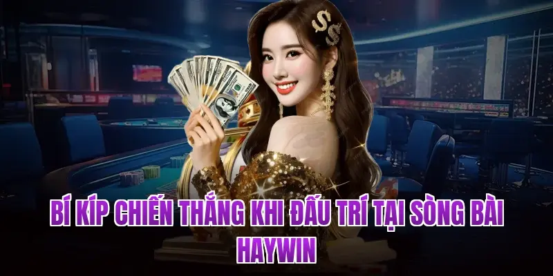 Bí kíp chiến thắng khi đấu trí tại sòng bài Haywin