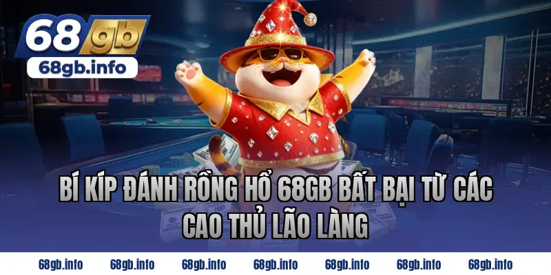 Bí Kíp Đánh Rồng Hổ 68GB Bất Bại Từ Các Cao Thủ Lão Làng