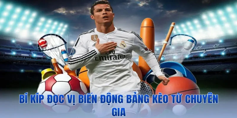 Bí kíp đọc vị biến động bảng kèo từ chuyên gia