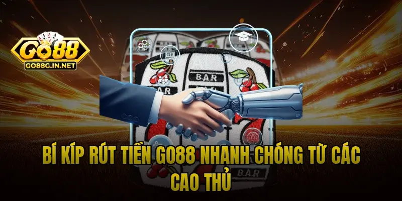 Bí kíp rút tiền Go88 nhanh chóng từ các cao thủ