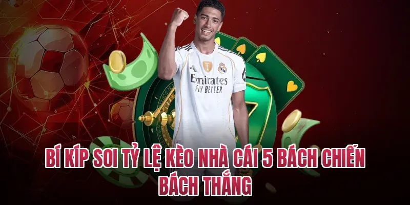 Bí kíp soi tỷ lệ kèo nhà cái 5 bách chiến bách thắng