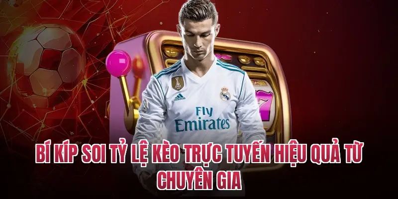 Bí kíp soi tỷ lệ kèo trực tuyến hiệu quả từ chuyên gia
