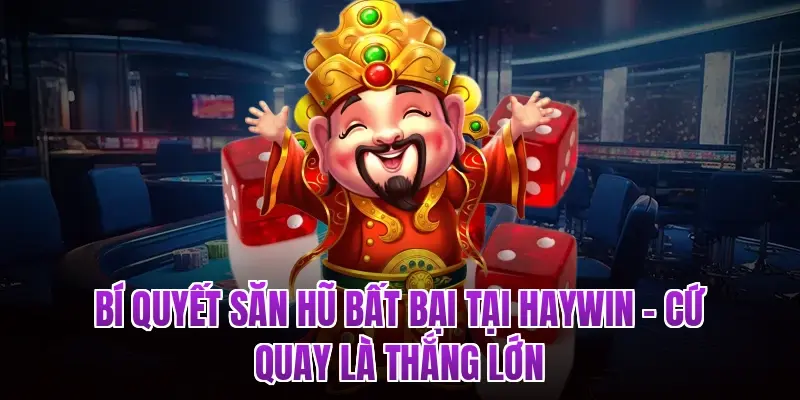Bí Quyết Săn Hũ Bất Bại Tại HAYWIN – Cứ Quay Là Thắng lớn