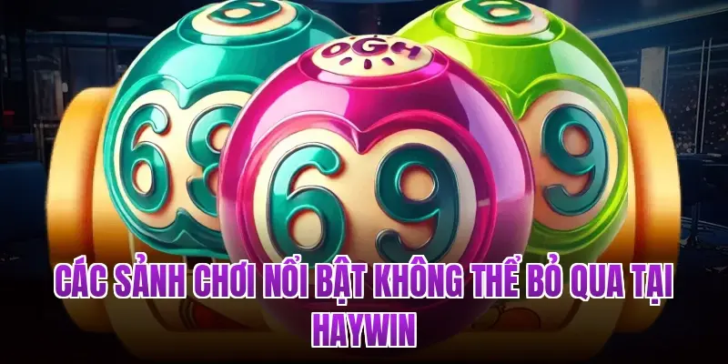 Các sảnh chơi nổi bật không thể bỏ qua tại Haywin