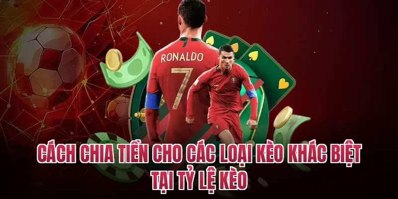 Cách chia tiền cho các loại kèo khác biệt tại tỷ lệ kèo