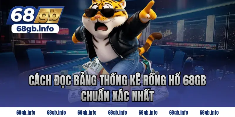 Cách Đọc Bảng Thống Kê Rồng Hổ 68GB Chuẩn Xác Nhất