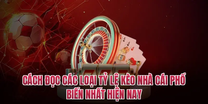 Cách đọc các loại tỷ lệ kèo nhà cái phổ biến nhất hiện nay