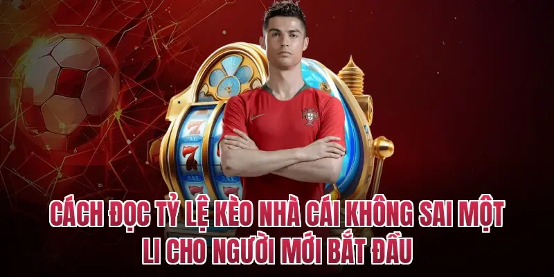 Cách đọc tỷ lệ kèo nhà cái không sai một li cho người mới bắt đầu