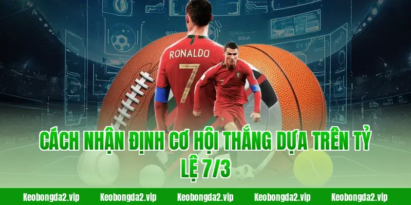 Cách nhận định cơ hội thắng dựa trên tỷ lệ 7/3