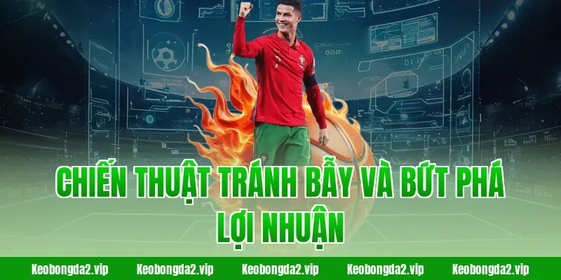 Chiến thuật tránh bẫy và bứt phá lợi nhuận