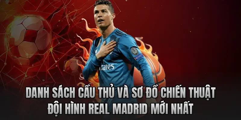 Danh sách cầu thủ và sơ đồ chiến thuật đội hình Real Madrid mới nhất