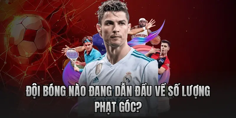 Đội bóng nào đang dẫn đầu về số lượng phạt góc?