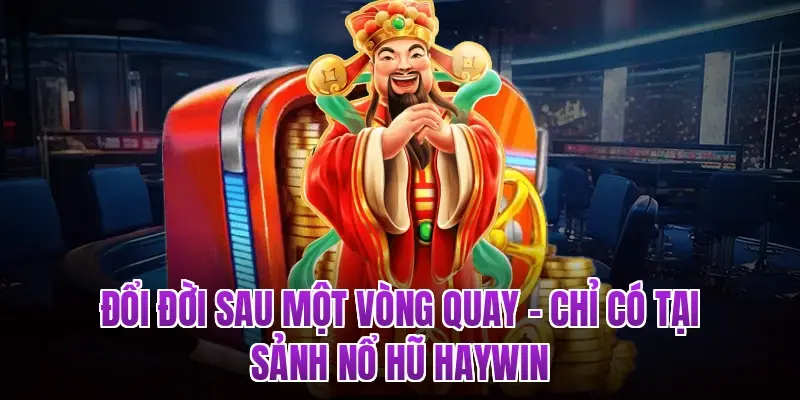 Đổi Đời Sau Một Vòng Quay – Chỉ Có Tại Sảnh Nổ Hũ HAYWIN