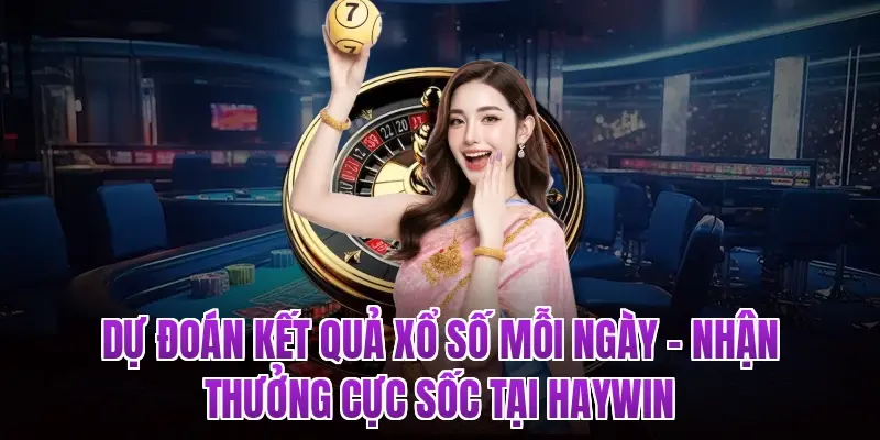 Dự Đoán Kết Quả Xổ Số Mỗi Ngày – Nhận Thưởng Cực Sốc Tại HAYWIN