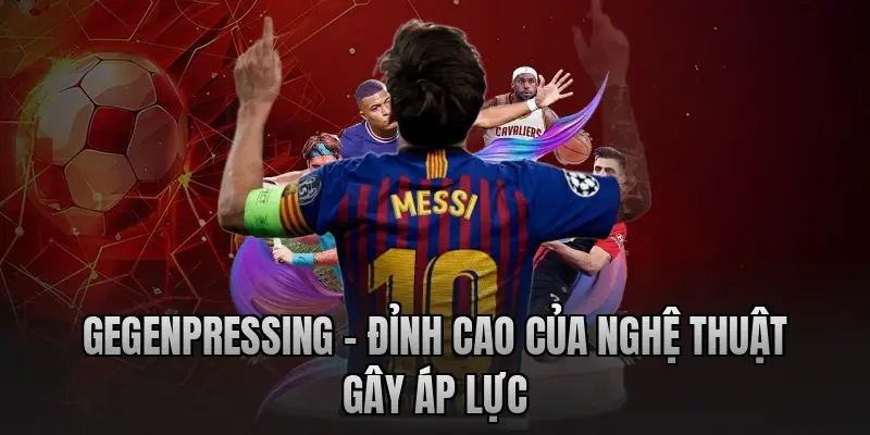 Gegenpressing – Đỉnh cao của nghệ thuật gây áp lực