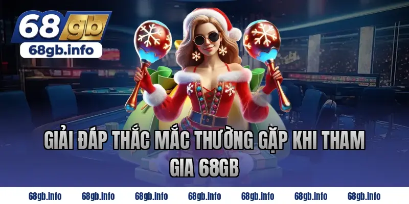 Giải đáp thắc mắc thường gặp khi tham gia 68GB