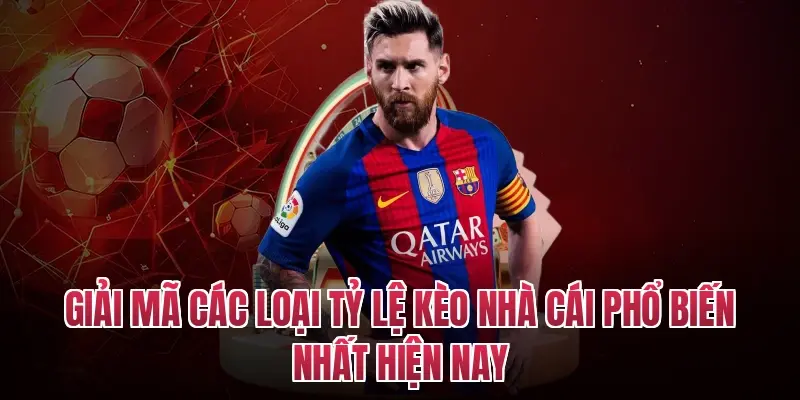 Giải mã các loại tỷ lệ kèo nhà cái phổ biến nhất hiện nay