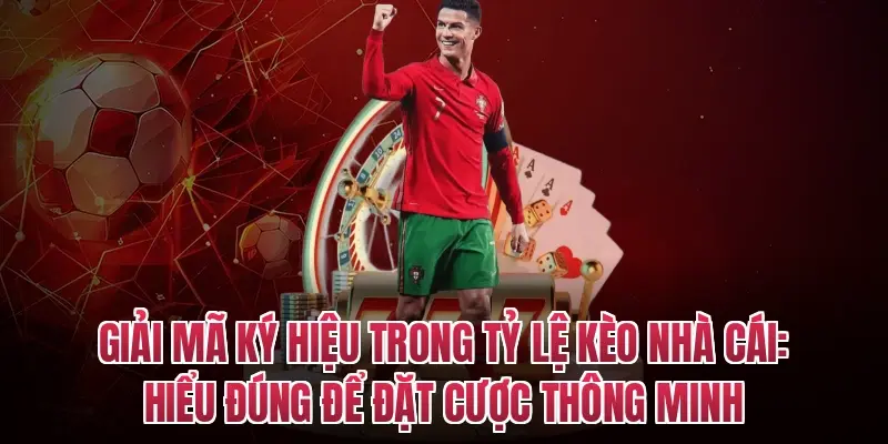Giải mã ký hiệu trong tỷ lệ kèo nhà cái: Hiểu đúng để đặt cược thông minh