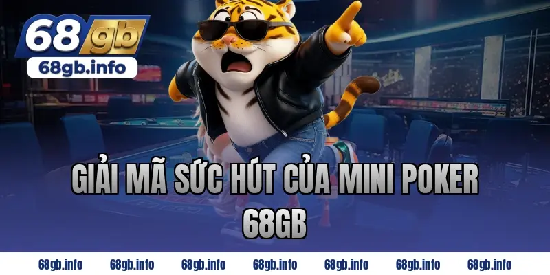 Giải Mã Sức Hút Của Mini Poker 68GB