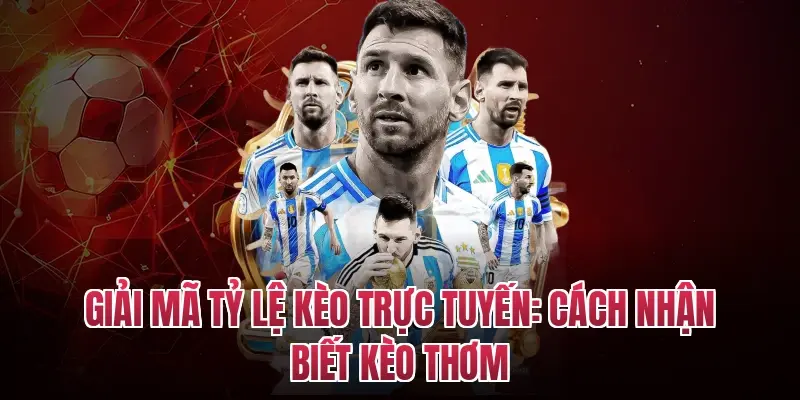 Giải Mã Tỷ Lệ Kèo Trực Tuyến: Cách Nhận Biết Kèo Thơm