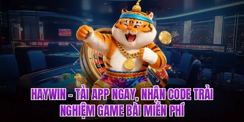 HAYWIN – Tải App Ngay, Nhận Code Trải Nghiệm Game Bài Miễn Phí
