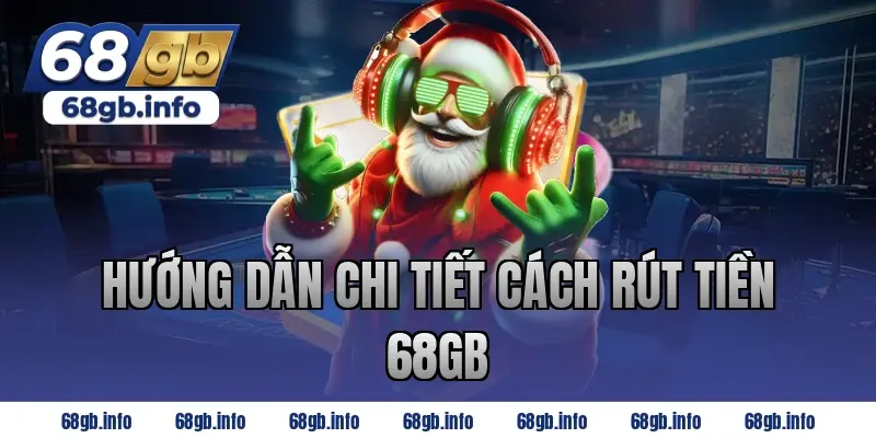 Hướng Dẫn Chi Tiết Cách Rút Tiền 68GB