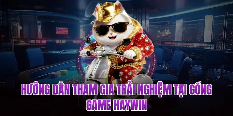 Hướng dẫn tham gia trải nghiệm tại cổng game Haywin