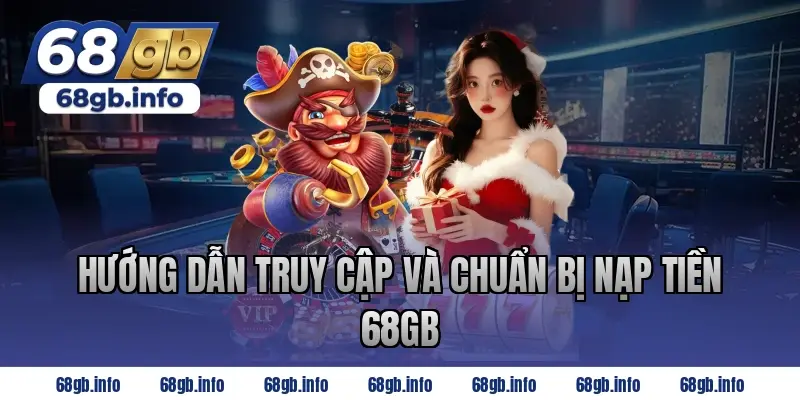 Hướng dẫn truy cập và chuẩn bị nạp tiền 68GB