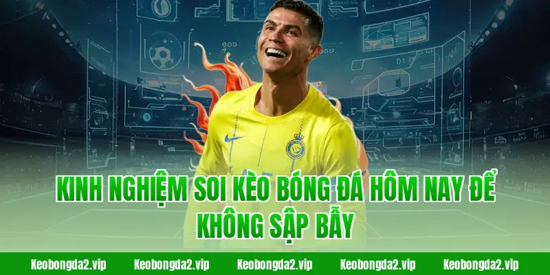 Kinh nghiệm soi kèo bóng đá hôm nay để không sập bẫy