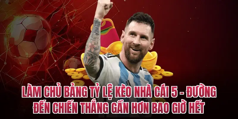 Làm Chủ Bảng Tỷ Lệ Kèo Nhà Cái 5 – Đường Đến Chiến Thắng Gần Hơn Bao Giờ Hết