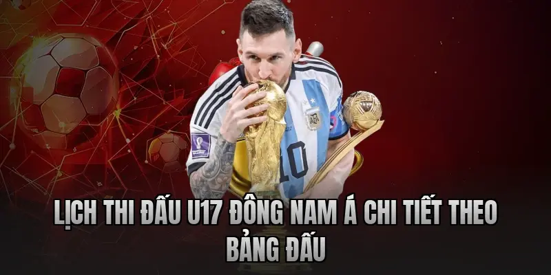 Lịch thi đấu U17 Đông Nam Á chi tiết theo bảng đấu
