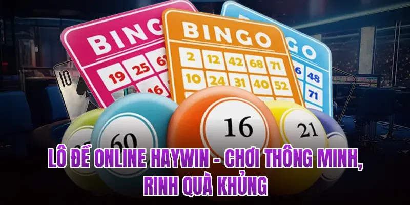 Lô Đề Online HAYWIN – Chơi Thông Minh, Rinh Quà Khủng