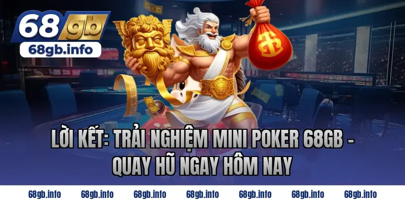 Lời Kết: Trải Nghiệm Mini Poker 68GB – Quay Hũ Ngay Hôm Nay