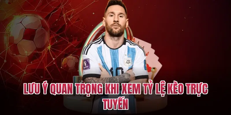 Lưu ý quan trọng khi xem tỷ lệ kèo trực tuyến