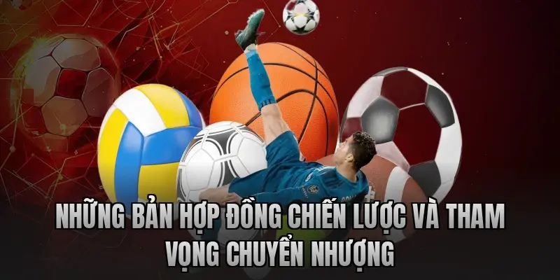 Những bản hợp đồng chiến lược và tham vọng chuyển nhượng