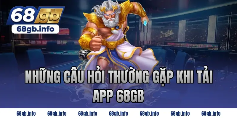 Những Câu Hỏi Thường Gặp Khi Tải App 68GB