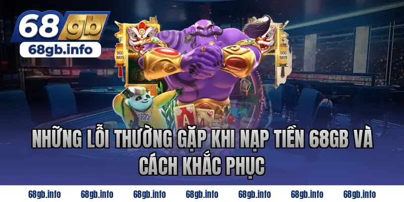 Những lỗi thường gặp khi nạp tiền 68GB và cách khắc phục