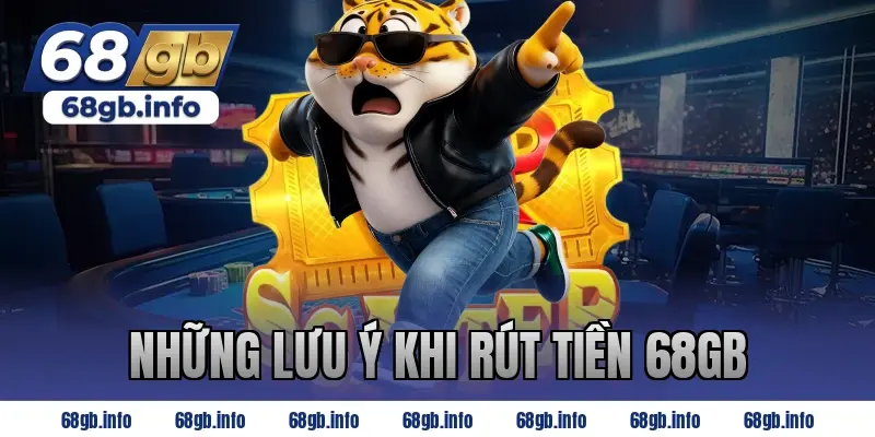 Những Lưu Ý Khi Rút Tiền 68GB