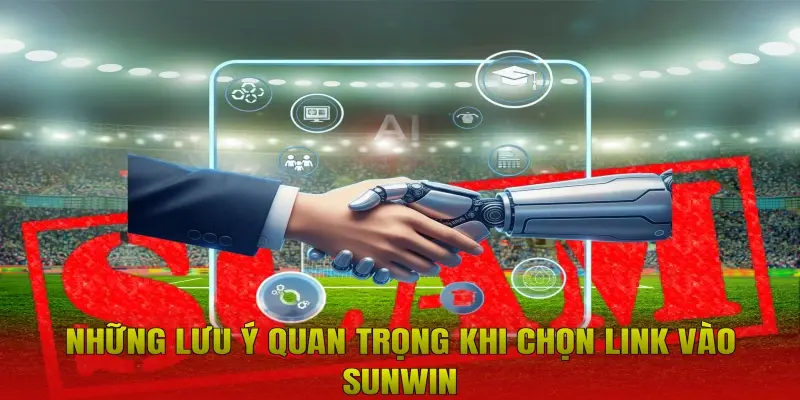 Những lưu ý quan trọng khi chọn link vào Sunwin