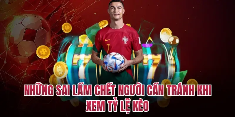 Những sai lầm chết người cần tránh khi xem tỷ lệ kèo