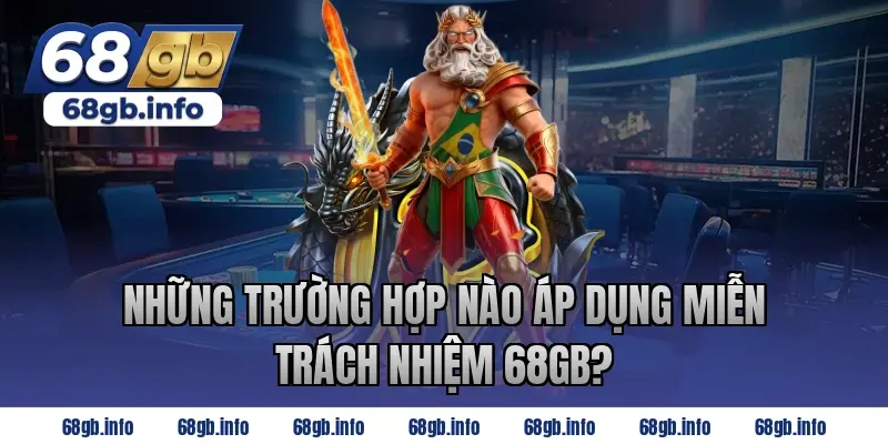 Những trường hợp nào áp dụng miễn trách nhiệm 68gb?