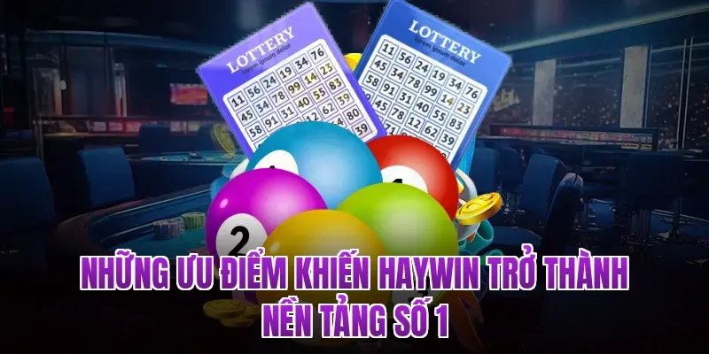Những ưu điểm khiến Haywin trở thành nền tảng số 1