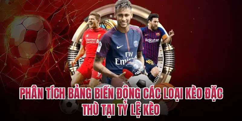 Phân tích bảng biến động các loại kèo đặc thù tại Tỷ lệ kèo