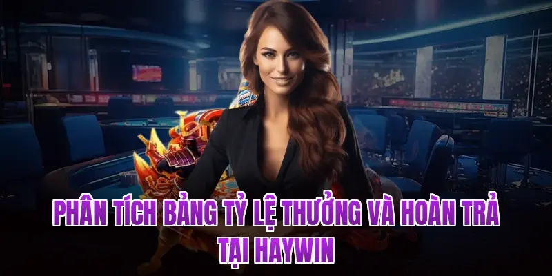 Phân tích bảng tỷ lệ thưởng và hoàn trả tại Haywin