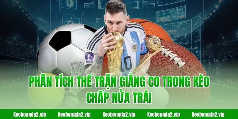 Phân tích thế trận giằng co trong kèo chấp nửa trái